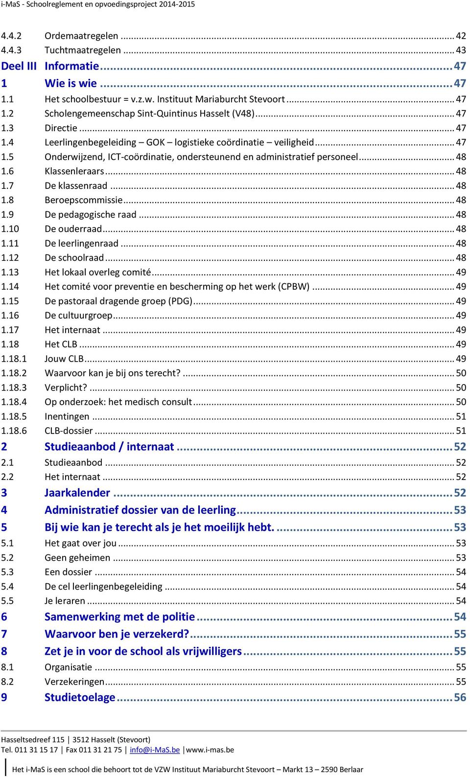 .. 48 1.7 De klassenraad... 48 1.8 Beroepscommissie... 48 1.9 De pedagogische raad... 48 1.10 De ouderraad... 48 1.11 De leerlingenraad... 48 1.12 De schoolraad... 48 1.13 Het lokaal overleg comité.