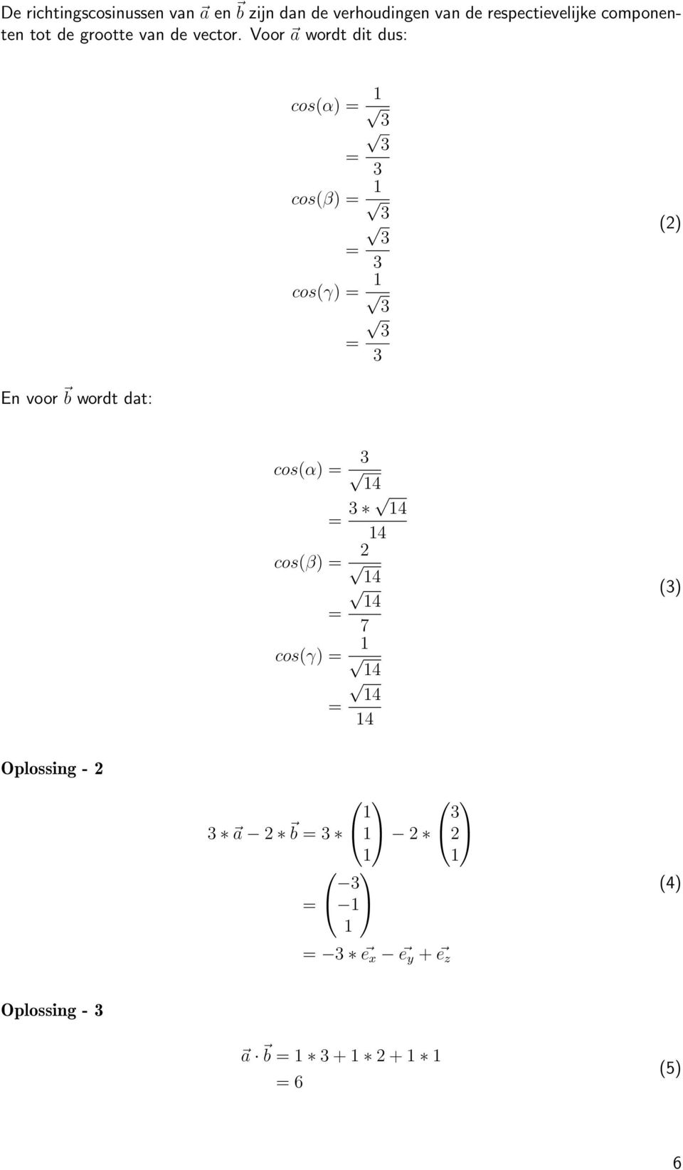 Voor a wordt dit dus: cos(α) = 1 3 3 = 3 cos(β) = 1 3 3 = 3 cos(γ) = 1 3 (2) = 3 3 En voor b wordt dat: