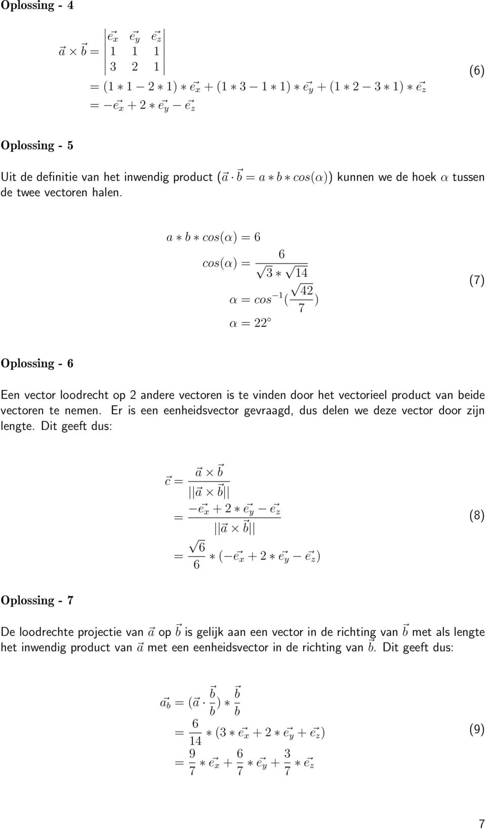 a b cos(α) = 6 6 cos(α) = 3 14 42 α = cos 1 ( 7 ) α = 22 (7) Oplossing - 6 Een vector loodrecht op 2 andere vectoren is te vinden door het vectorieel product van beide vectoren te nemen.