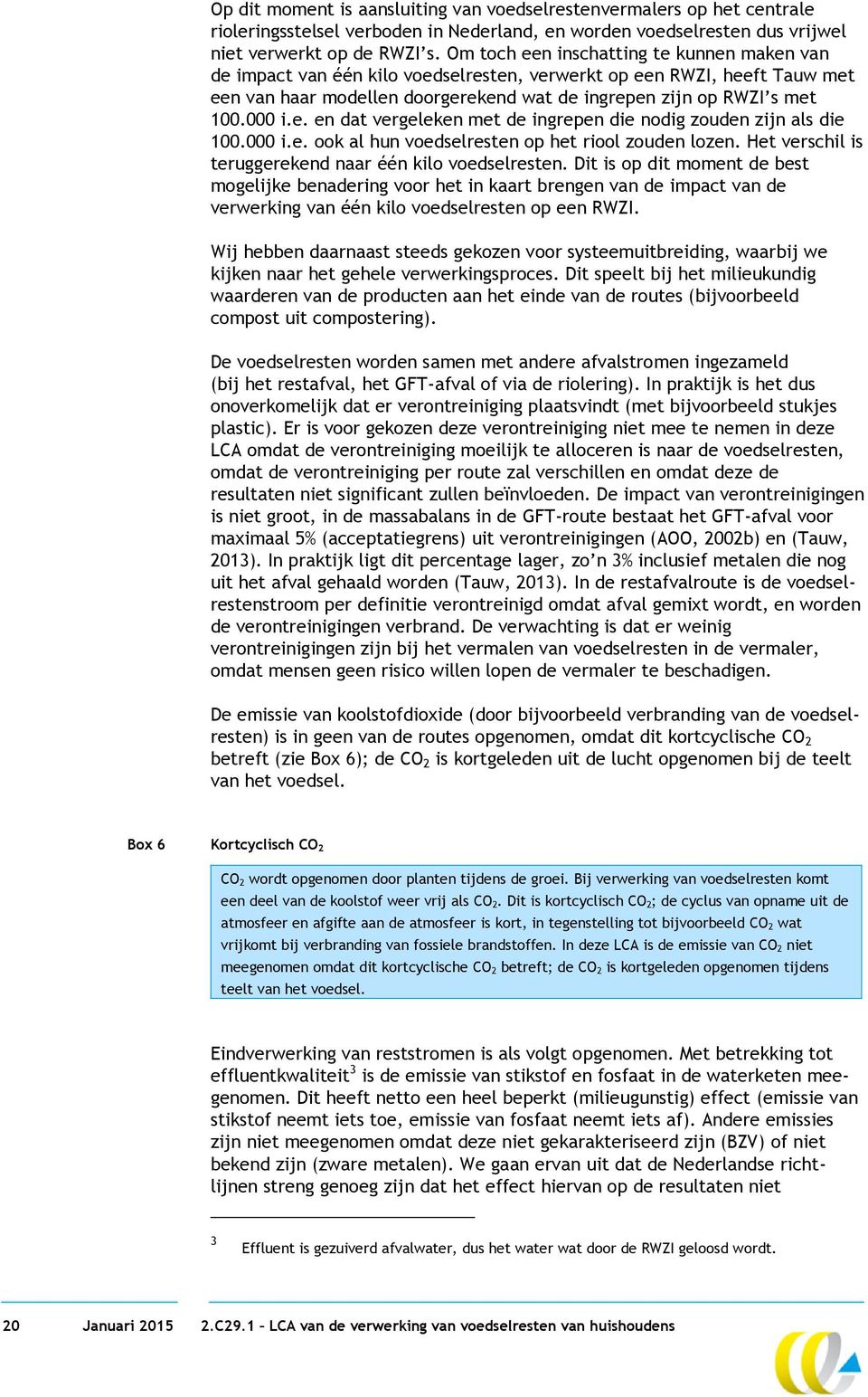 e. en dat vergeleken met de ingrepen die nodig zouden zijn als die 100.000 i.e. ook al hun voedselresten op het riool zouden lozen. Het verschil is teruggerekend naar één kilo voedselresten.