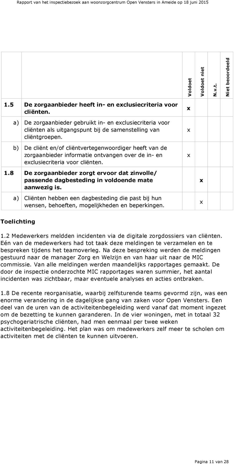 8 De zorgaanbieder zorgt ervoor dat zinvolle/ passende dagbesteding in voldoende mate aanwezig is. a) Cliënten hebben een dagbesteding die past bij hun wensen, behoeften, mogelijkheden en beperkingen.