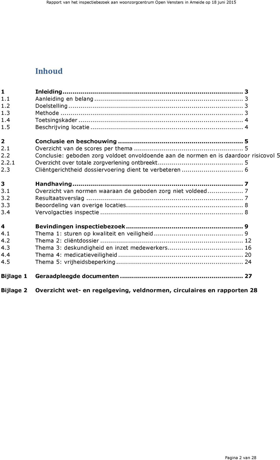 .. 6 3 Handhaving... 7 3.1 Overzicht van normen waaraan de geboden zorg niet voldeed... 7 3.2 Resultaatsverslag... 7 3.3 Beoordeling van overige locaties... 8 3.4 Vervolgacties inspectie.