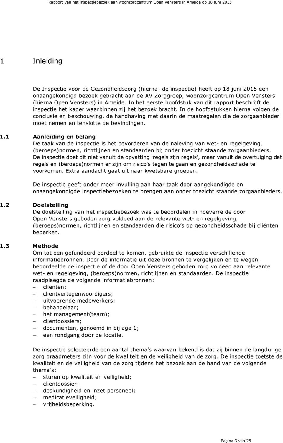 In de hoofdstukken hierna volgen de conclusie en beschouwing, de handhaving met daarin de maatregelen die de zorgaanbieder moet nemen en tenslotte de bevindingen. 1.