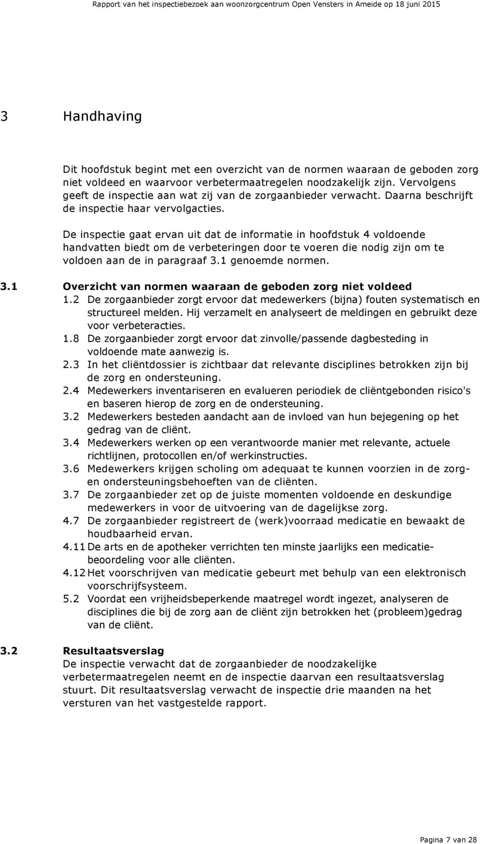 De inspectie gaat ervan uit dat de informatie in hoofdstuk 4 voldoende handvatten biedt om de verbeteringen door te voeren die nodig zijn om te voldoen aan de in paragraaf 3.