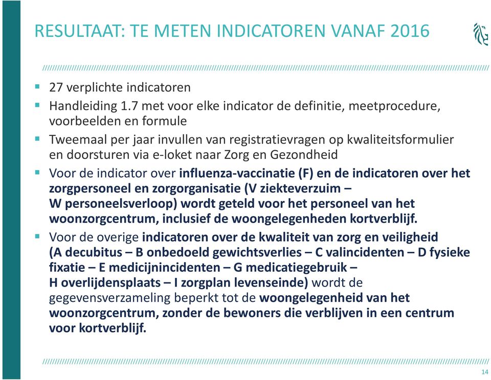 Voor de indicator over influenza-vaccinatie(f) en de indicatoren over het zorgpersoneel en zorgorganisatie (V ziekteverzuim W personeelsverloop) wordt geteld voor het personeel van het