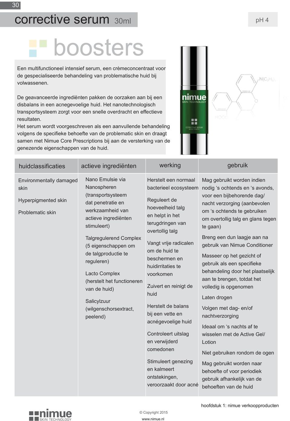 Het serum wordt voorgeschreven als een aanvullende behandeling volgens de specifieke behoefte van de problematic skin en draagt samen met Nimue Core Prescriptions bij aan de versterking van de