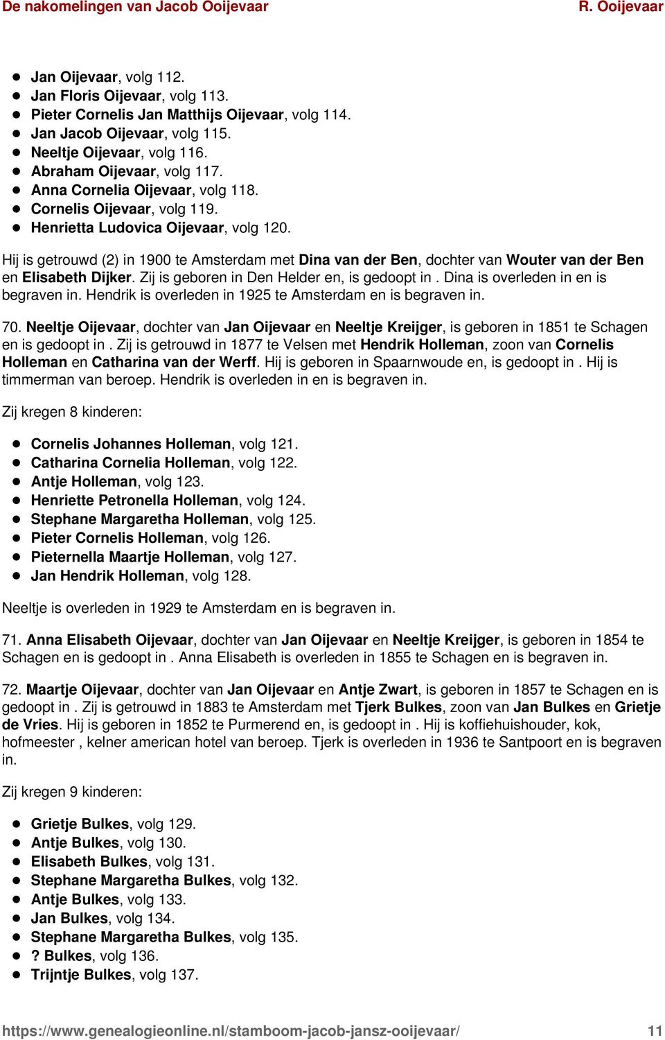 Hij is getrouwd (2) in 1900 te Amsterdam met Dina van der Ben, dochter van Wouter van der Ben en Elisabeth Dijker. Zij is geboren in Den Helder en, is gedoopt in.