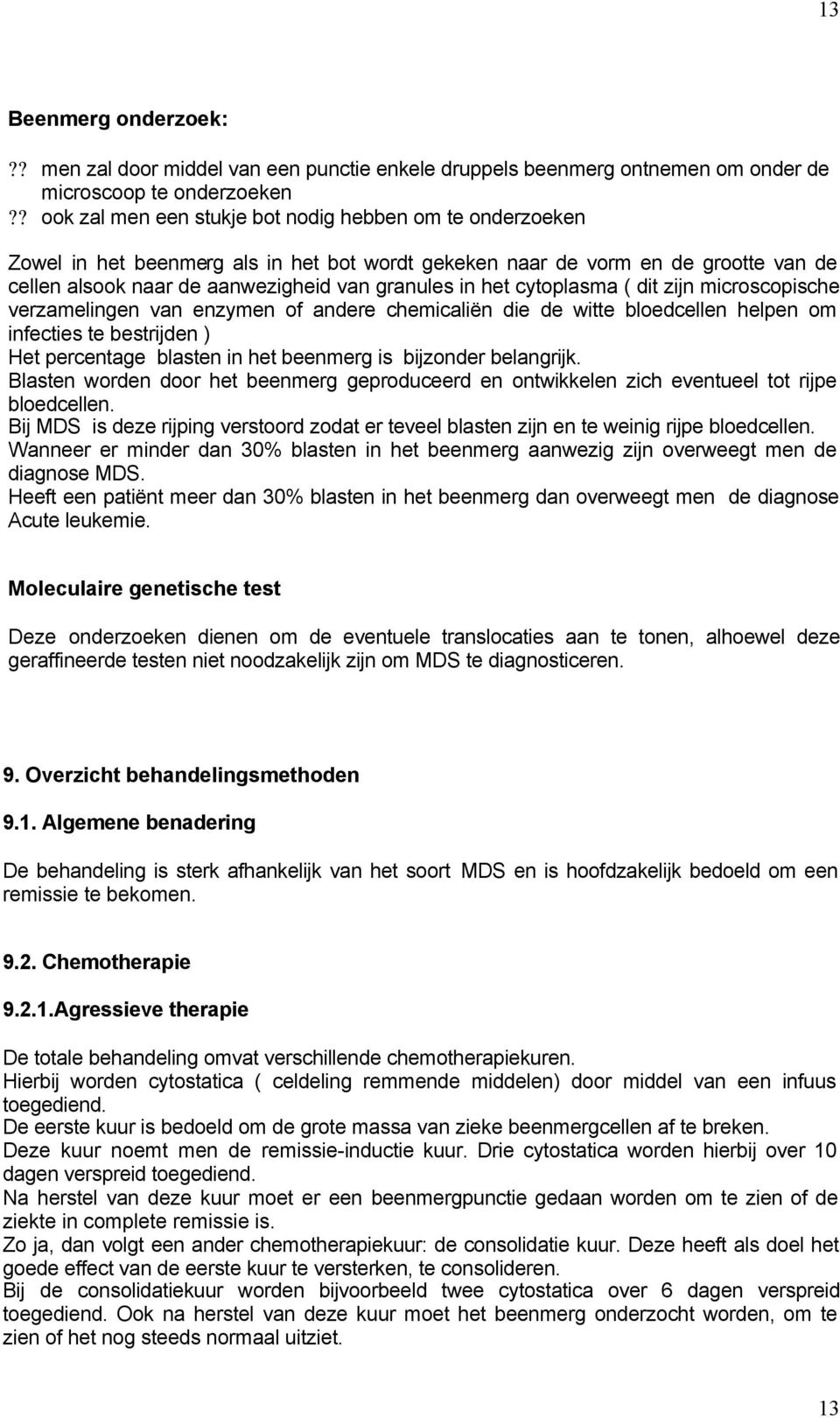 cytoplasma ( dit zijn microscopische verzamelingen van enzymen of andere chemicaliën die de witte bloedcellen helpen om infecties te bestrijden ) Het percentage blasten in het beenmerg is bijzonder