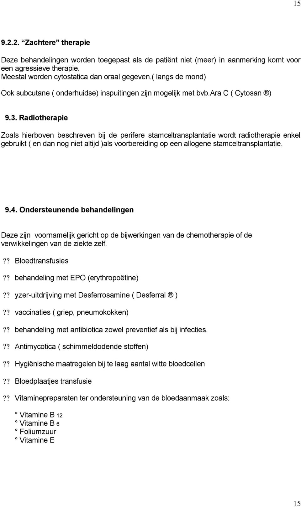 Radiotherapie Zoals hierboven beschreven bij de perifere stamceltransplantatie wordt radiotherapie enkel gebruikt ( en dan nog niet altijd )als voorbereiding op een allogene stamceltransplantatie. 9.