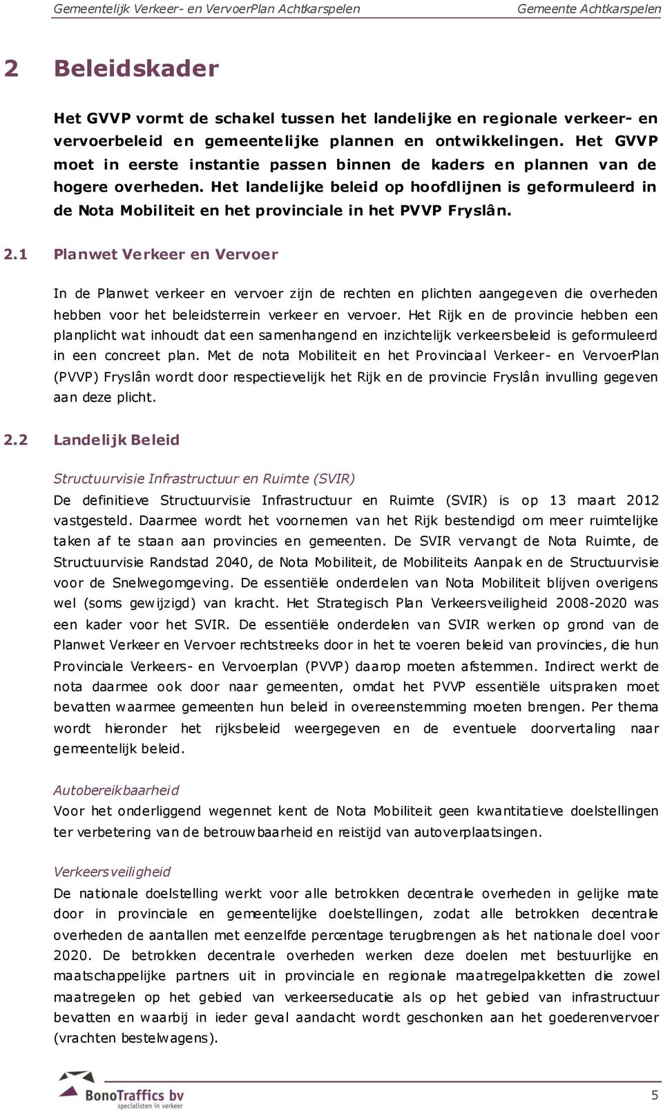 Het landelijke beleid op hoofdlijnen is geformuleerd in de Nota Mobiliteit en het provinciale in het PVVP Fryslân. 2.
