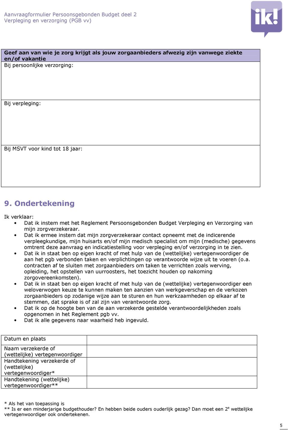 Dat ik ermee instem dat mijn zorgverzekeraar contact opneemt met de indicerende verpleegkundige, mijn huisarts en/of mijn medisch specialist om mijn (medische) gegevens omtrent deze aanvraag en