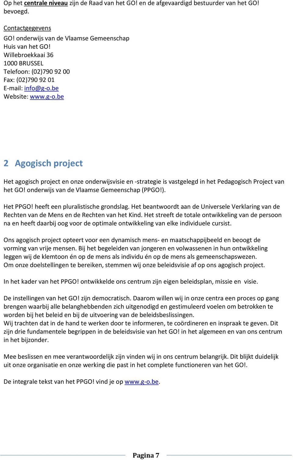 be Website: www.g-o.be 2 Agogisch project Het agogisch project en onze onderwijsvisie en -strategie is vastgelegd in het Pedagogisch Project van het GO! onderwijs van de Vlaamse Gemeenschap (PPGO!).