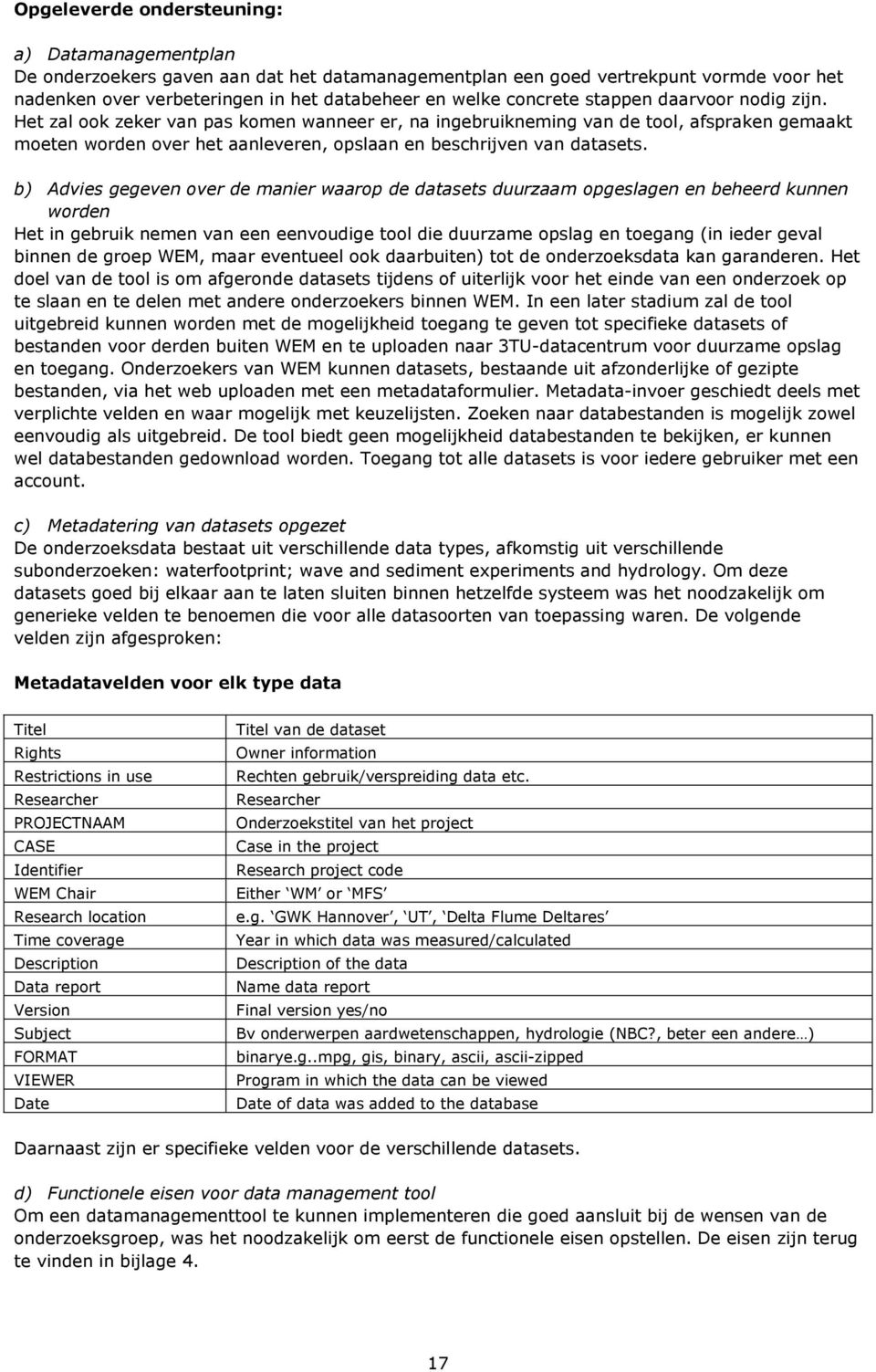 Het zal ook zeker van pas komen wanneer er, na ingebruikneming van de tool, afspraken gemaakt moeten worden over het aanleveren, opslaan en beschrijven van datasets.