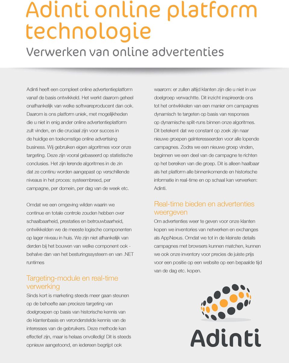 Daarom is ons platform uniek, met mogelijkheden die u niet in enig ander online advertentieplatform zult vinden, en die cruciaal zijn voor succes in de huidige en toekomstige online advertising