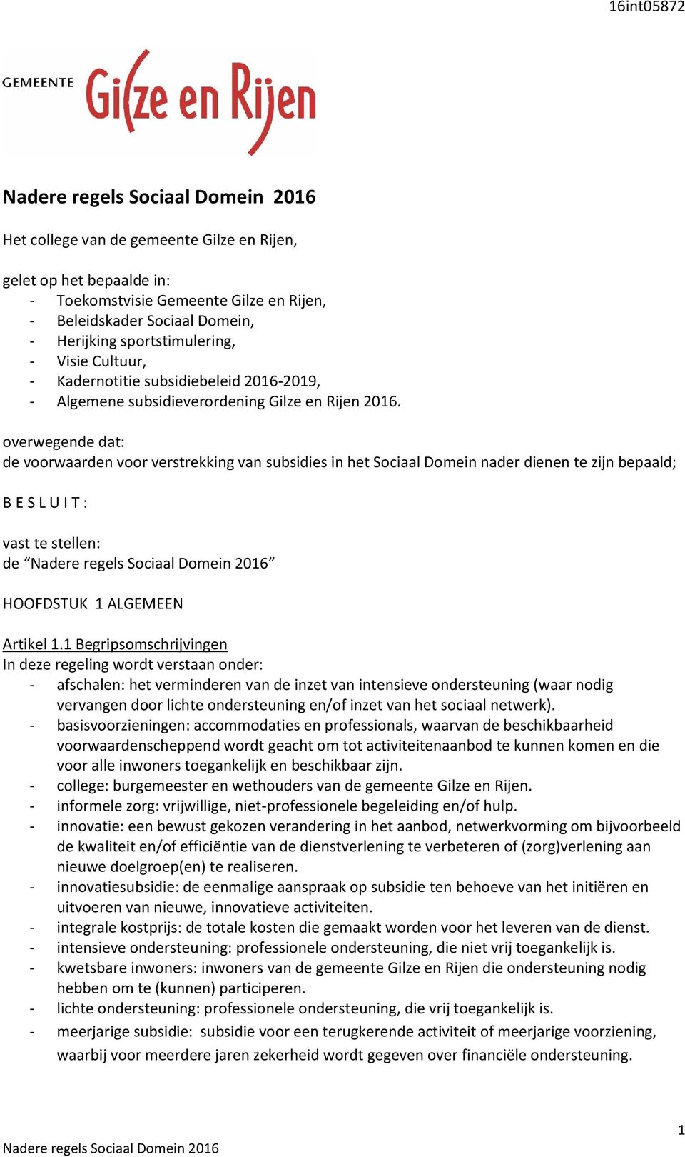 overwegende dat: de voorwaarden voor verstrekking van subsidies in het Sociaal Domein nader dienen te zijn bepaald; B E S L U I T : vast te stellen: de HOOFDSTUK 1 ALGEMEEN Artikel 1.