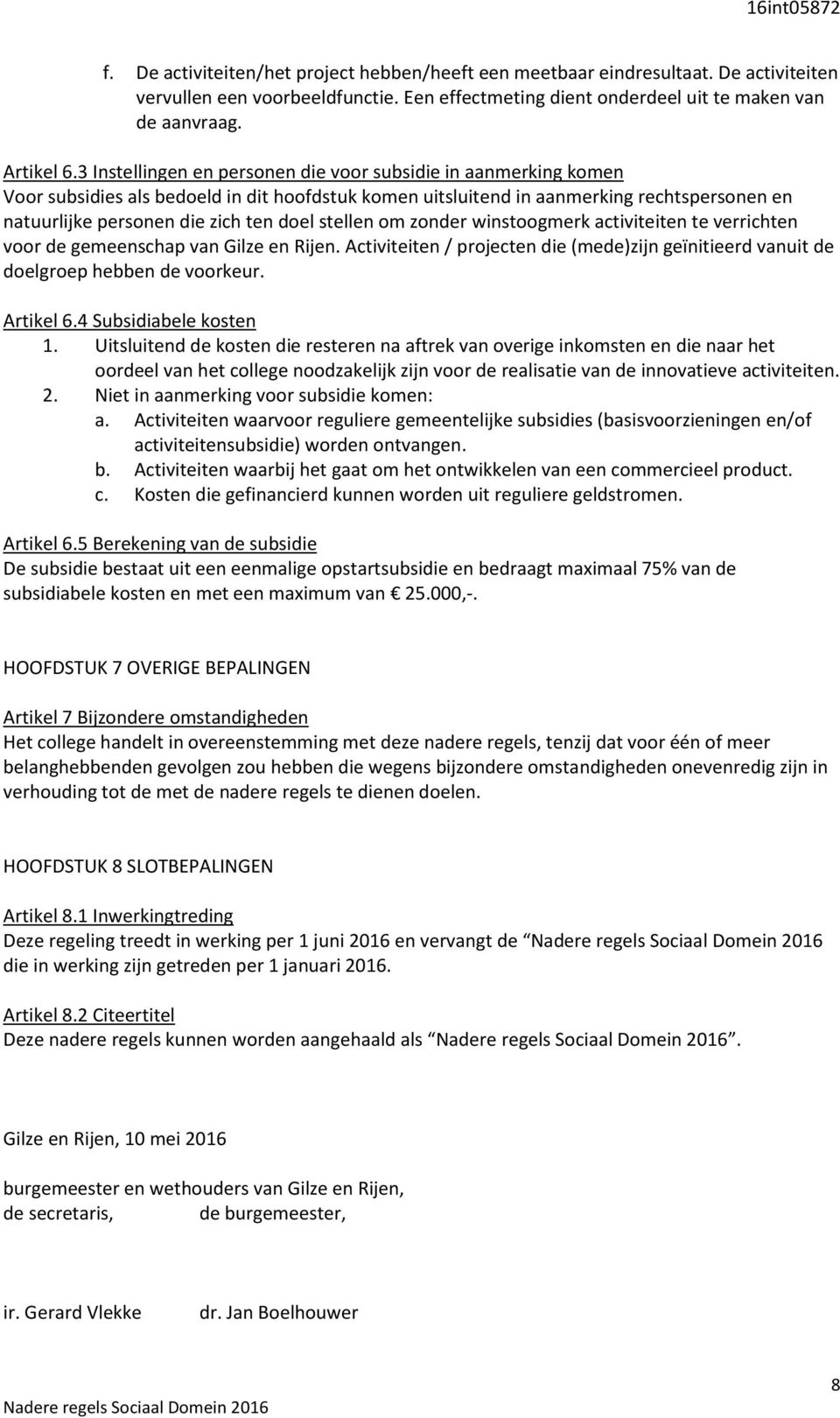 stellen om zonder winstoogmerk activiteiten te verrichten voor de gemeenschap van Gilze en Rijen. Activiteiten / projecten die (mede)zijn geïnitieerd vanuit de doelgroep hebben de voorkeur. Artikel 6.