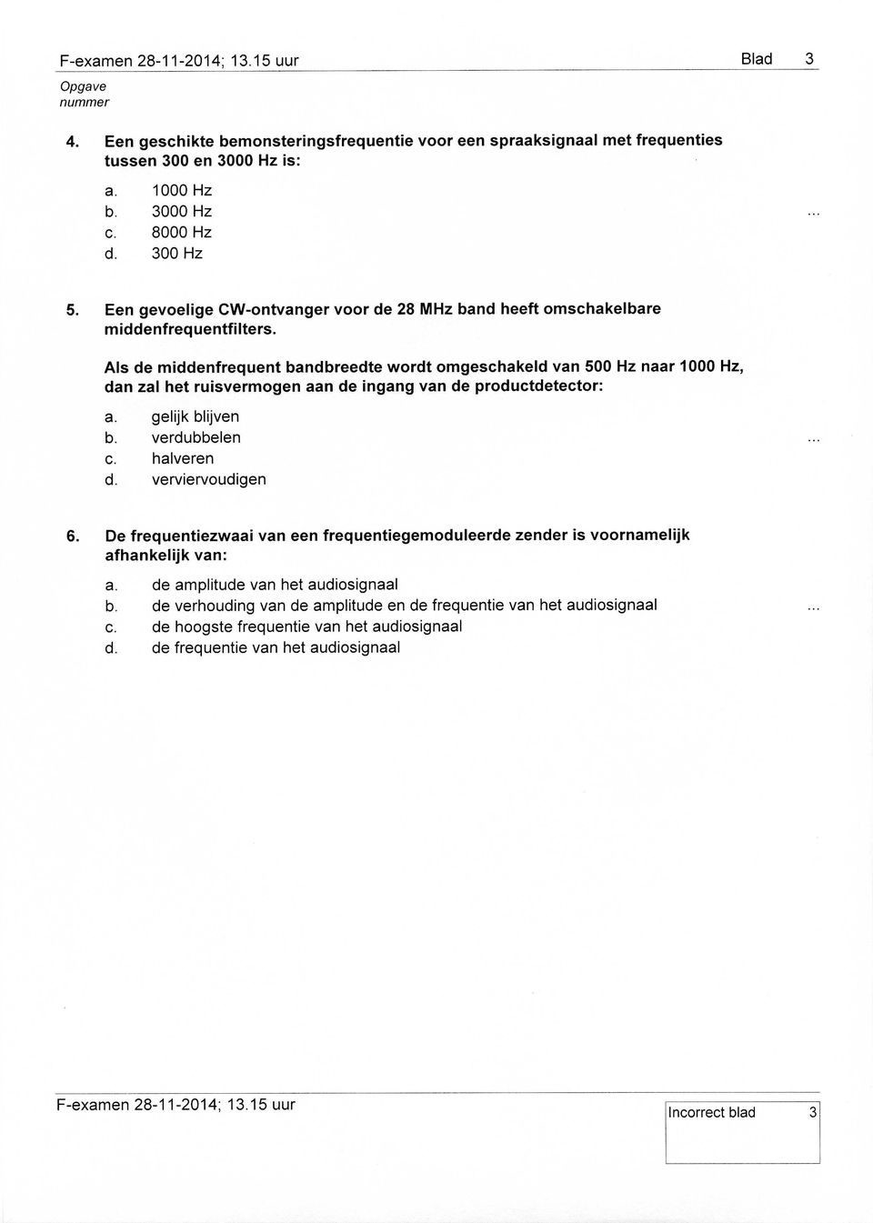 ls de middenfrequent bandbreedte wordt omgeschakeld van 500 Hz naar í000 Hz, dan zal het ruisvermogen aan de ingang van de productdetector: gelijk blijven verdubbelen halveren verviervoudigen 6.