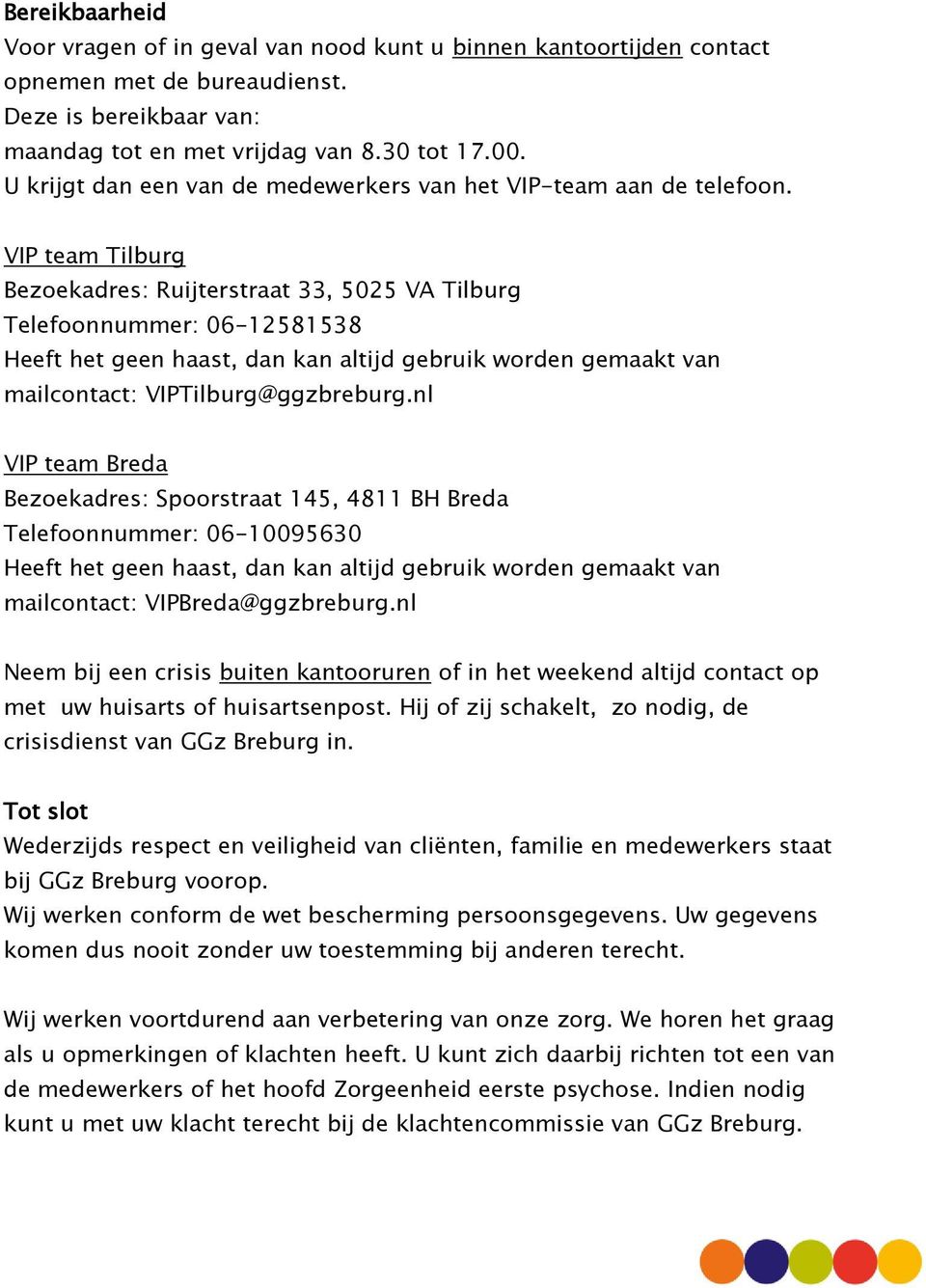 VIP team Tilburg Bezoekadres: Ruijterstraat 33, 5025 VA Tilburg Telefoonnummer: 06-12581538 Heeft het geen haast, dan kan altijd gebruik worden gemaakt van mailcontact: VIPTilburg@ggzbreburg.