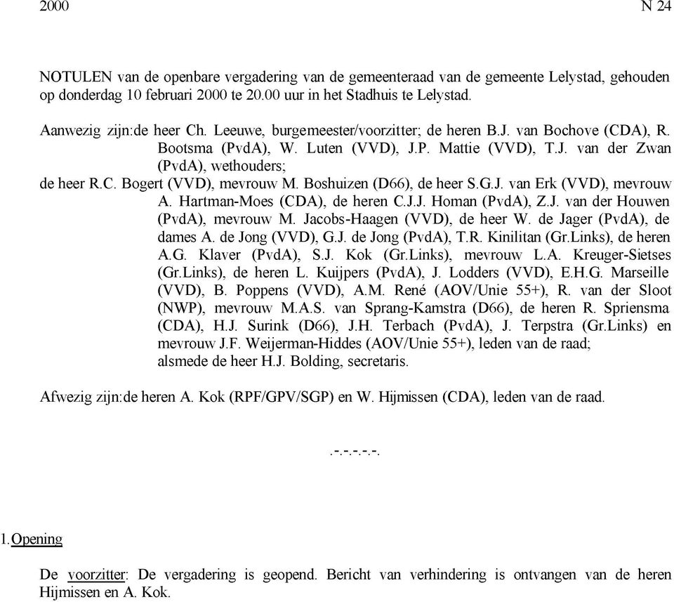 Boshuizen (D66), de heer S.G.J. van Erk (VVD), mevrouw A. Hartman-Moes (CDA), de heren C.J.J. Homan (PvdA), Z.J. van der Houwen (PvdA), mevrouw M. Jacobs-Haagen (VVD), de heer W.