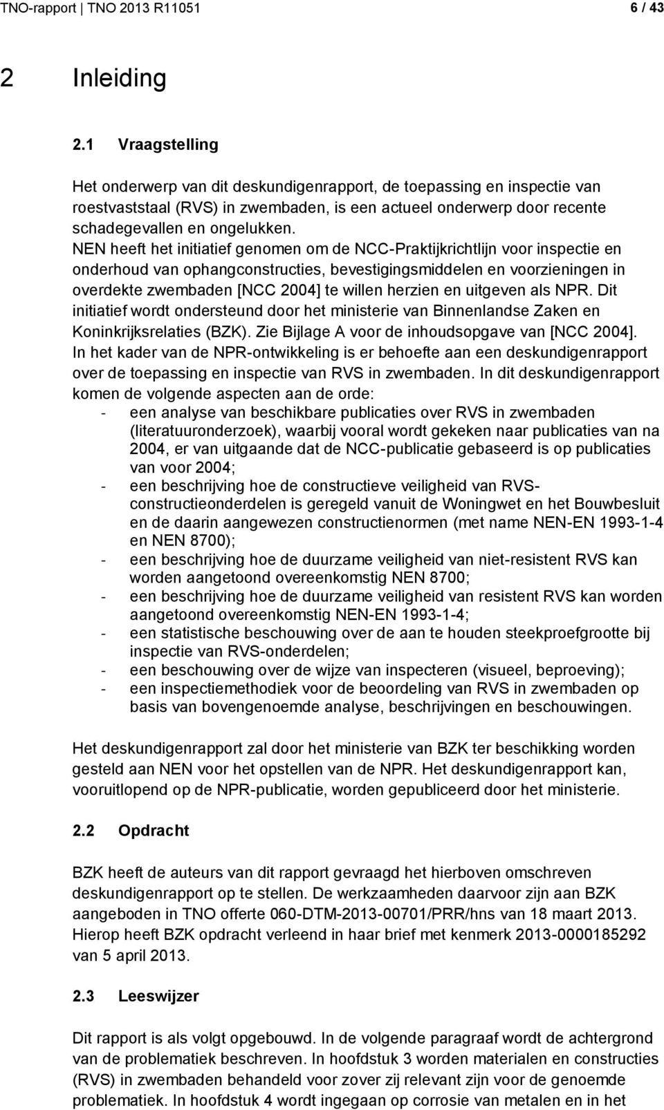 NEN heeft het initiatief genomen om de NCC-Praktijkrichtlijn voor inspectie en onderhoud van ophangconstructies, bevestigingsmiddelen en voorzieningen in overdekte zwembaden [NCC 2004] te willen