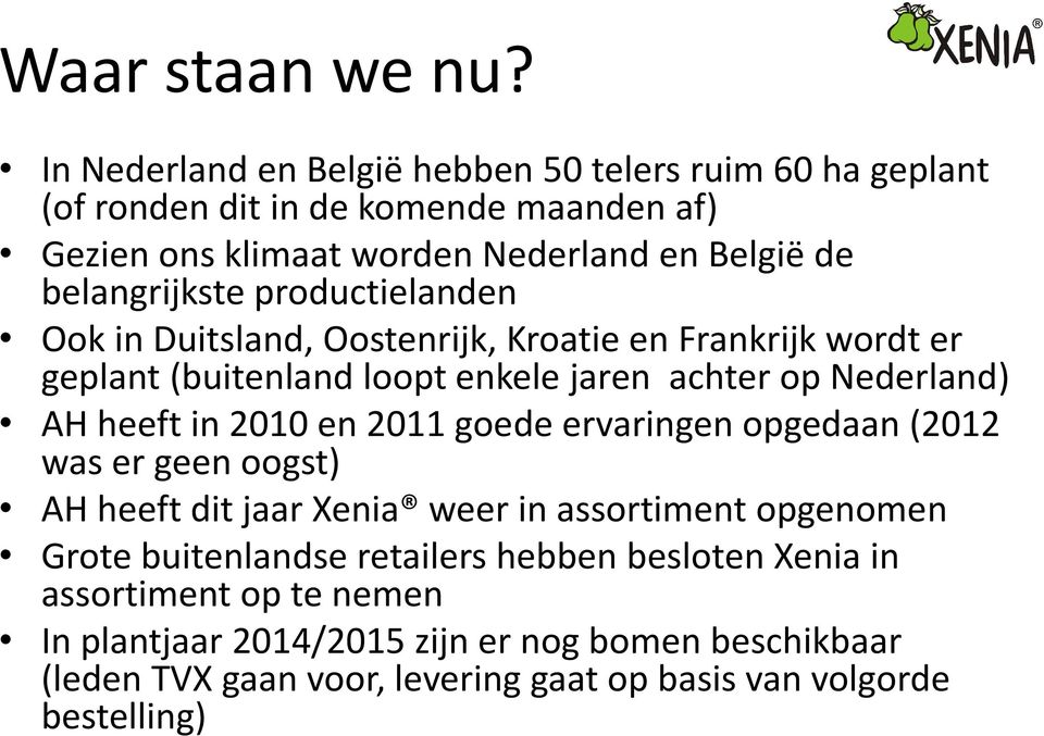 belangrijkste productielanden Ook in Duitsland, Oostenrijk, Kroatie en Frankrijk wordt er geplant (buitenland loopt enkele jaren achter op Nederland) AH heeft in