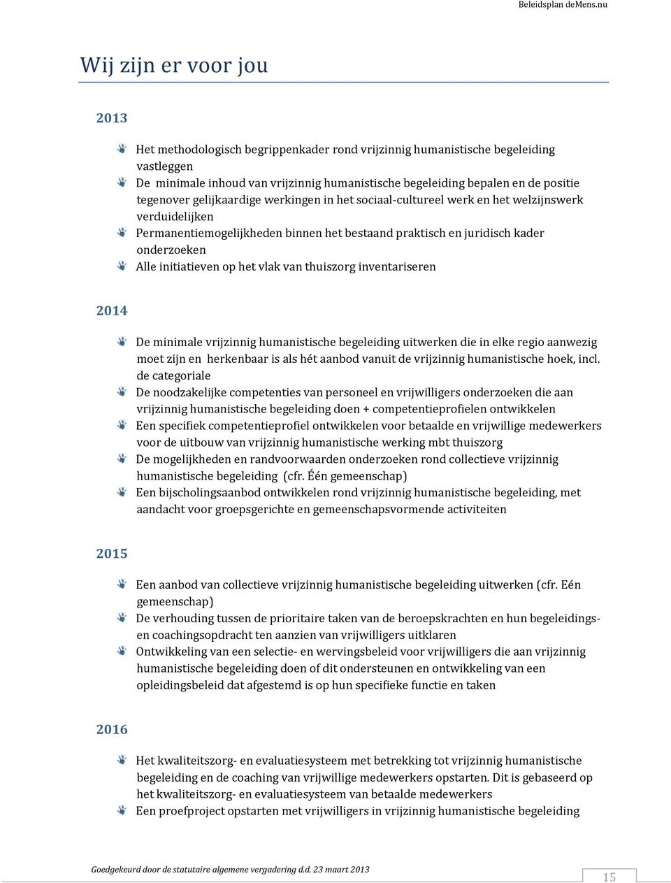 initiatieven op het vlak van thuiszorg inventariseren 2014 De minimale vrijzinnig humanistische begeleiding uitwerken die in elke regio aanwezig moet zijn en herkenbaar is als hét aanbod vanuit de