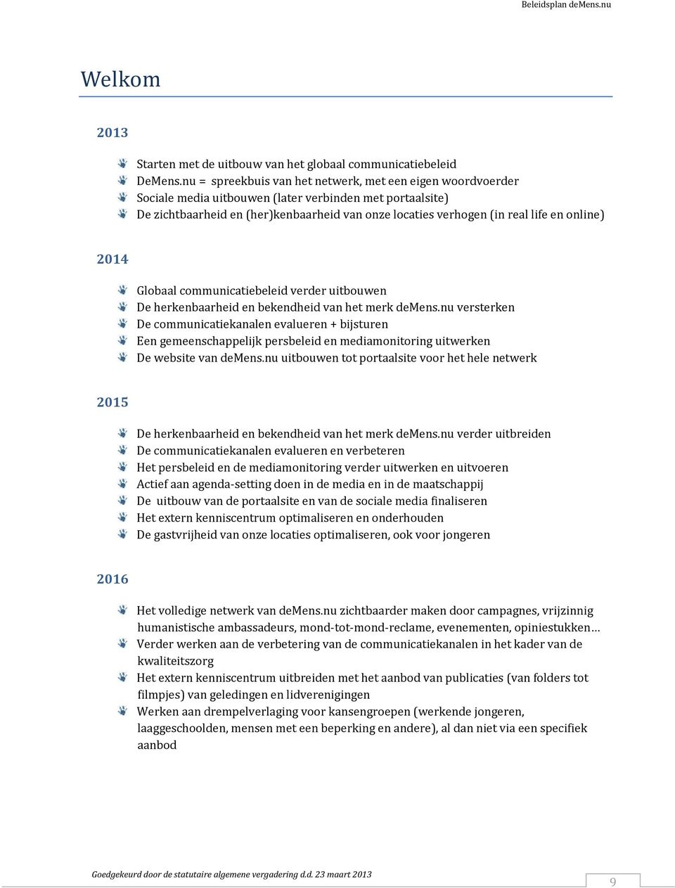 online) 2014 Globaal communicatiebeleid verder uitbouwen De herkenbaarheid en bekendheid van het merk demens.