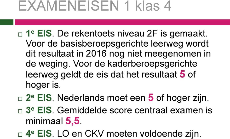 Voor de kaderberoepsgerichte leerweg geldt de eis dat het resultaat 5 of hoger is. 2 e EIS.