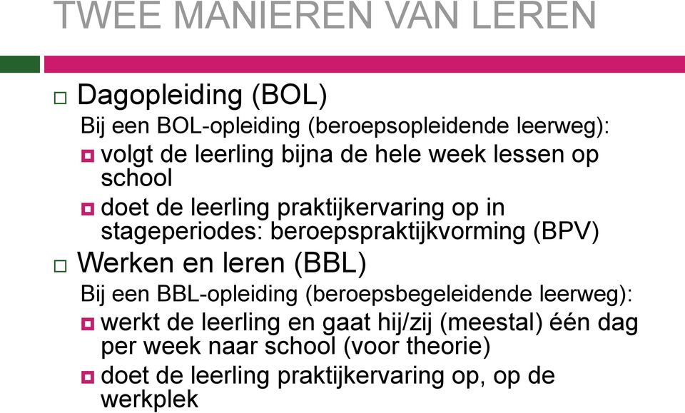 beroepspraktijkvorming (BPV) Werken en leren (BBL) Bij een BBL-opleiding (beroepsbegeleidende leerweg): werkt