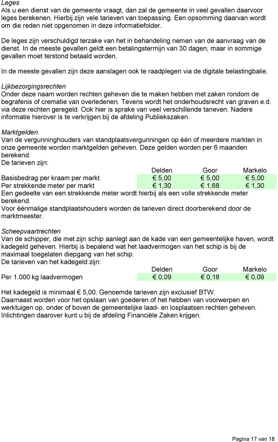 In de meeste gevallen geldt een betalingstermijn van 30 dagen, maar in sommige gevallen moet terstond betaald worden.