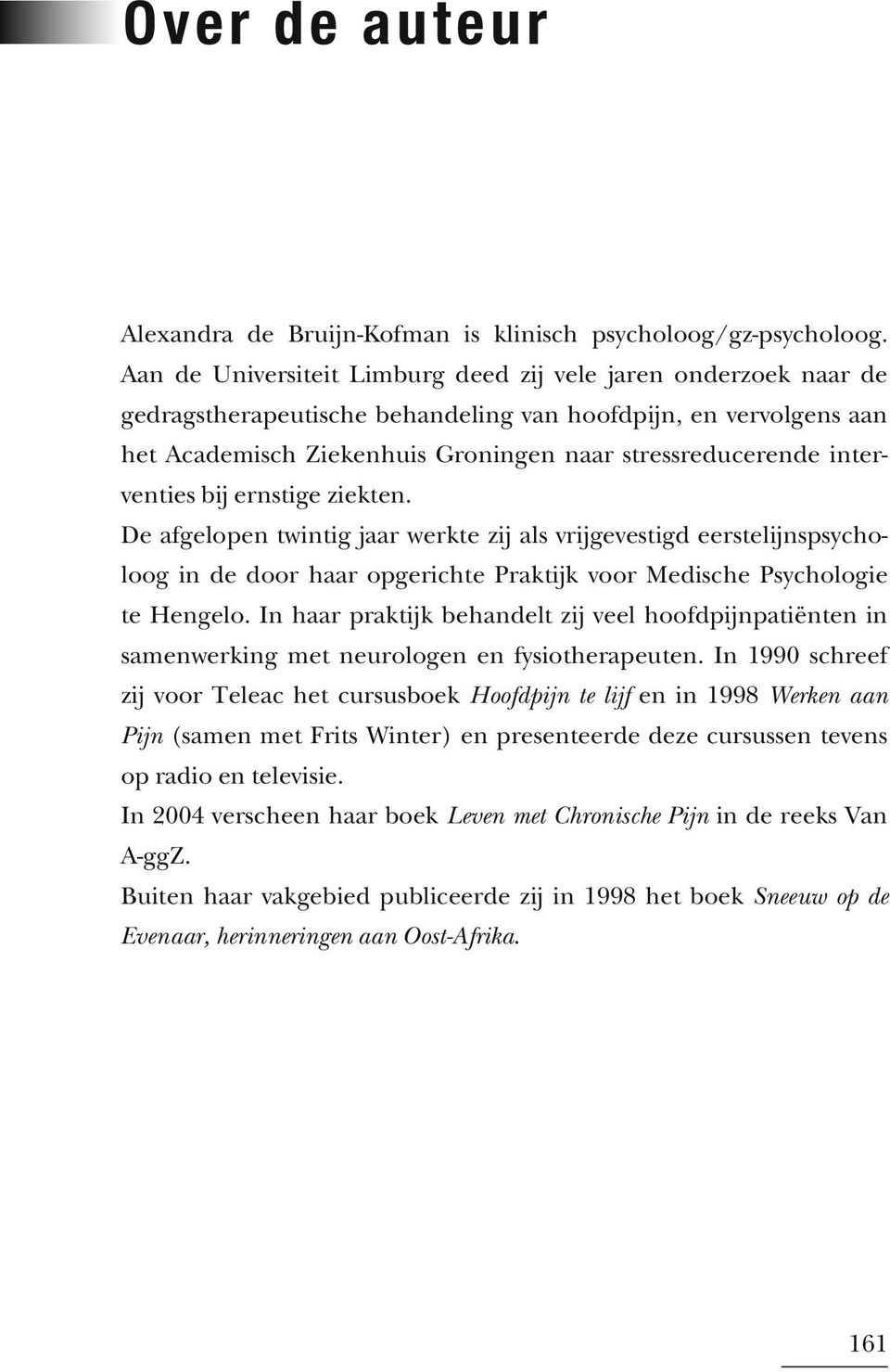 interventies bij ernstige ziekten. De afgelopen twintig jaar werkte zij als vrijgevestigd eerstelijnspsycholoog in de door haar opgerichte Praktijk voor Medische Psychologie te Hengelo.