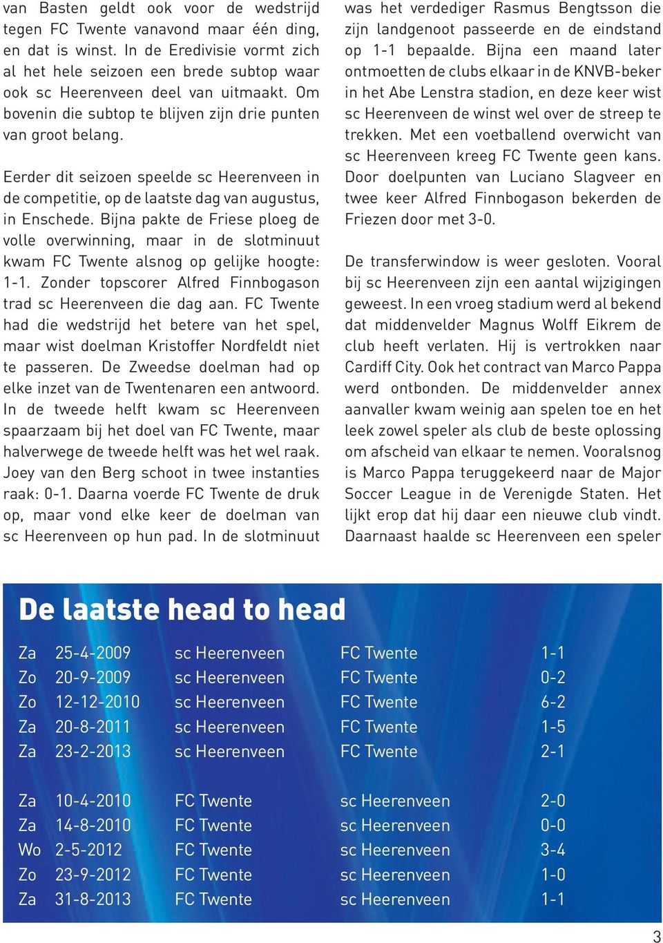 Eerder dit seizoen speelde sc Heerenveen in de competitie, op de laatste dag van augustus, in Enschede.