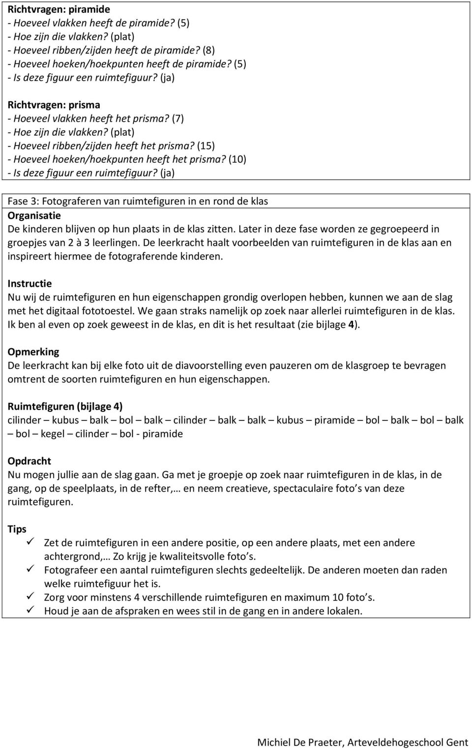 (10) Fase 3: Fotograferen van ruimtefiguren in en rond de klas Organisatie De kinderen blijven op hun plaats in de klas zitten.