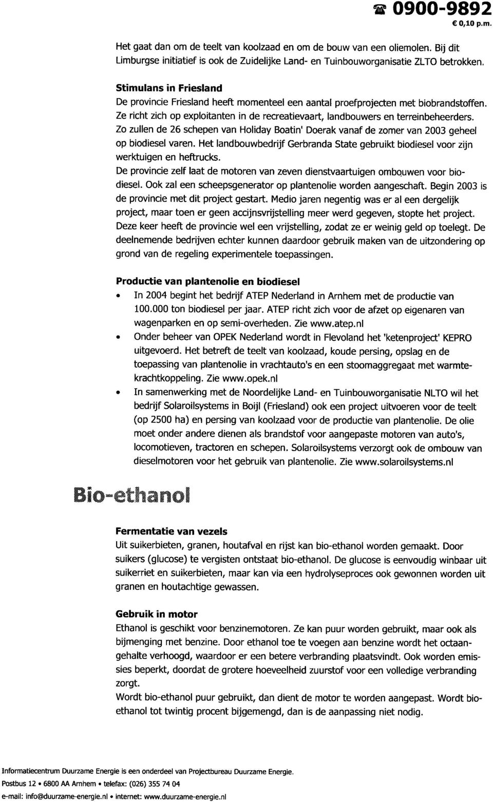 Zo zullen de 26 schepen van Holiday Boatin' Doerak vanaf de zomer van 2003 geheel op biodiesel varen. Het landbouwbedrijf werktuigen en heftrucks.