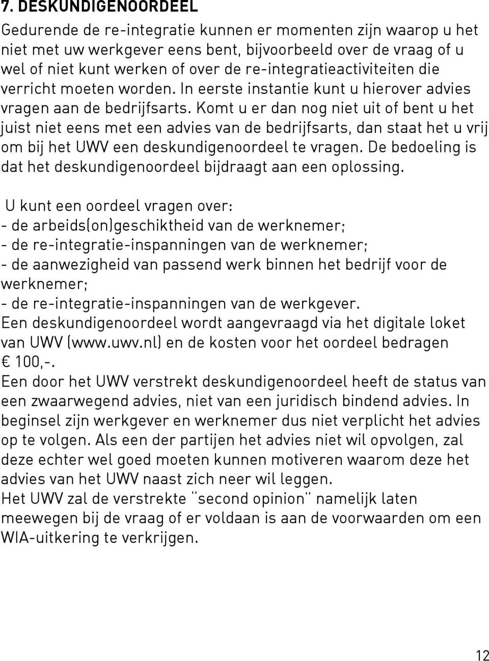 Komt u er dan nog niet uit of bent u het juist niet eens met een advies van de bedrijfsarts, dan staat het u vrij om bij het UWV een deskundigenoordeel te vragen.