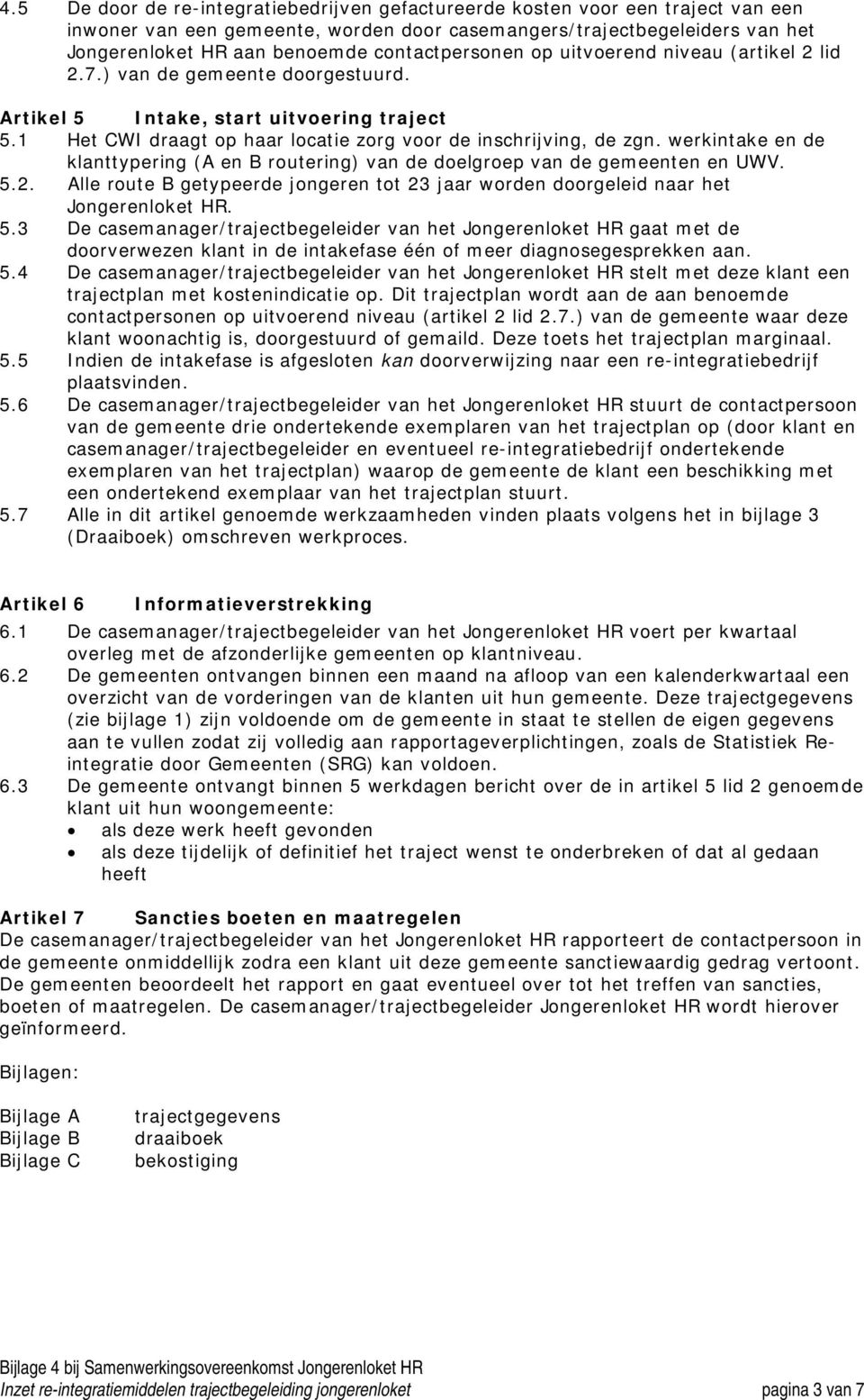 werkintake en de klanttypering (A en B routering) van de doelgroep van de gemeenten en UWV. 5.