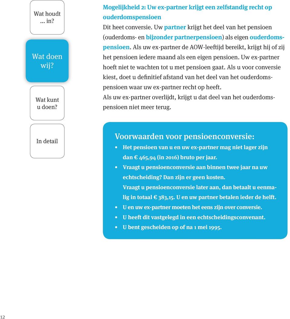 Als uw ex-partner de AOW-leeftijd bereikt, krijgt hij of zij het pensioen iedere maand als een eigen pensioen. Uw ex-partner hoeft niet te wachten tot u met pensioen gaat.