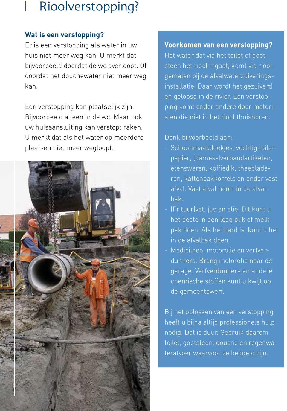 Voorkomen van een verstopping? Het water dat via het toilet of gootsteen het riool ingaat, komt via rioolgemalen bij de afvalwaterzuiveringsinstallatie.