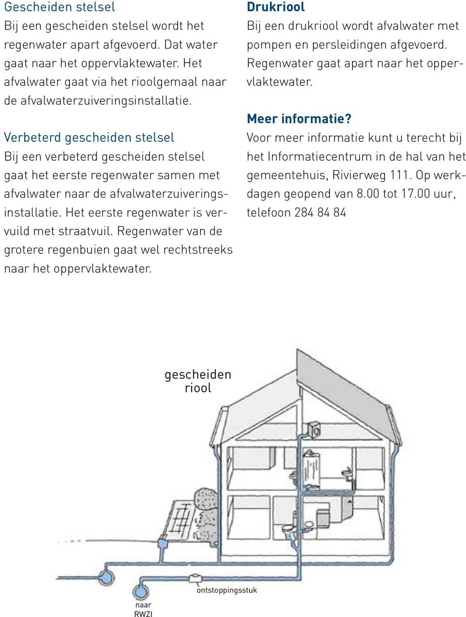 Verbeterd gescheiden stelsel Bij een verbeterd gescheiden stelsel gaat het eerste regenwater samen met afvalwater naar de afvalwaterzuiveringsinstallatie.