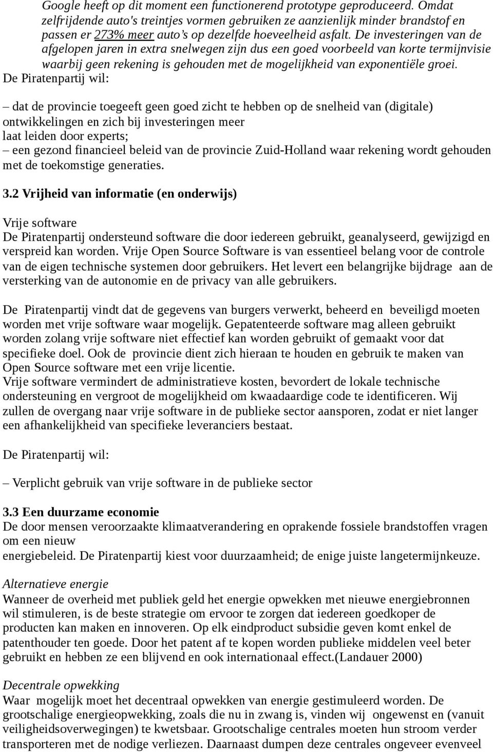 De investeringen van de afgelopen jaren in extra snelwegen zijn dus een goed voorbeeld van korte termijnvisie waarbij geen rekening is gehouden met de mogelijkheid van exponentiële groei.