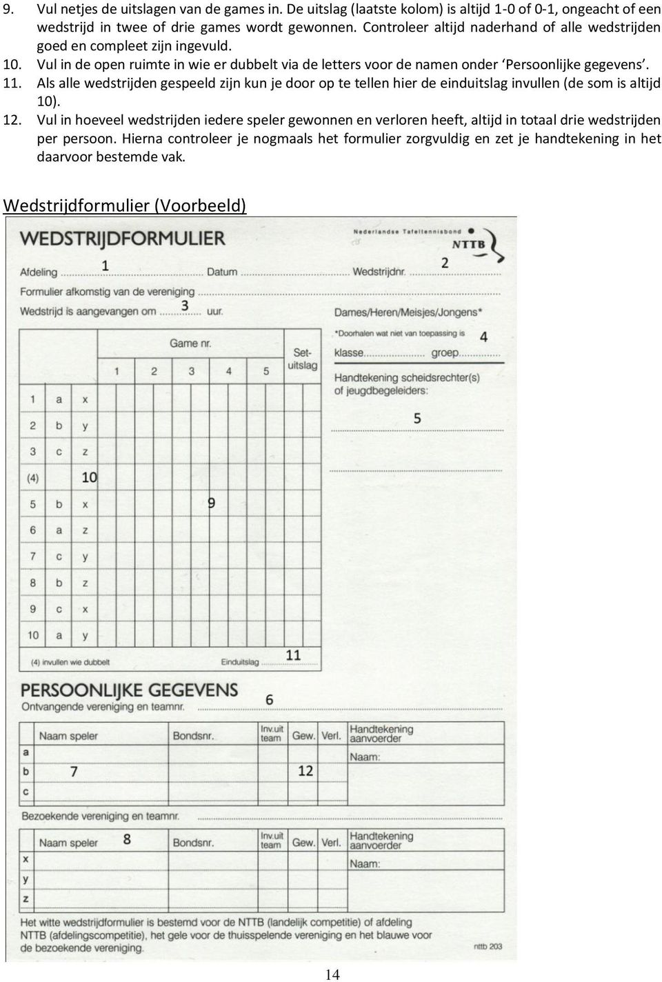 Vul in de open ruimte in wie er dubbelt via de letters voor de namen onder Persoonlijke gegevens. 11.