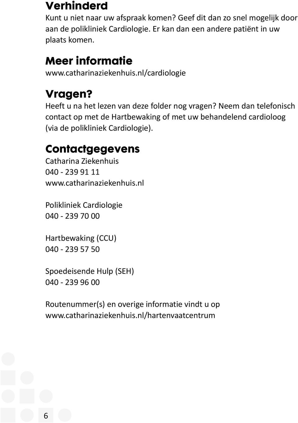 Neem dan telefonisch contact op met de Hartbewaking of met uw behandelend cardioloog (via de polikliniek Cardiologie).