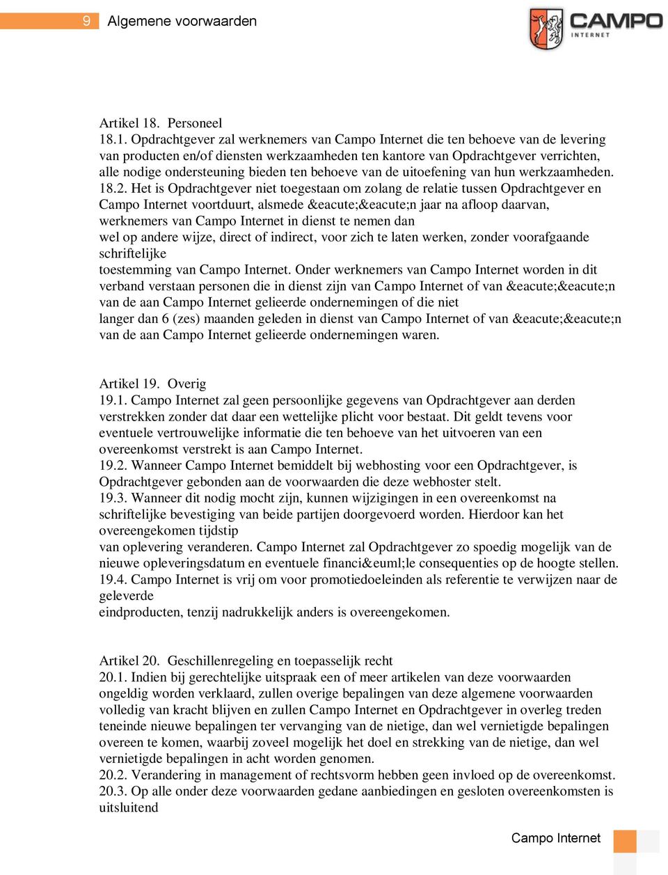 .1. Opdrachtgever zal werknemers van die ten behoeve van de levering van producten en/of diensten werkzaamheden ten kantore van Opdrachtgever verrichten, alle nodige ondersteuning bieden ten behoeve