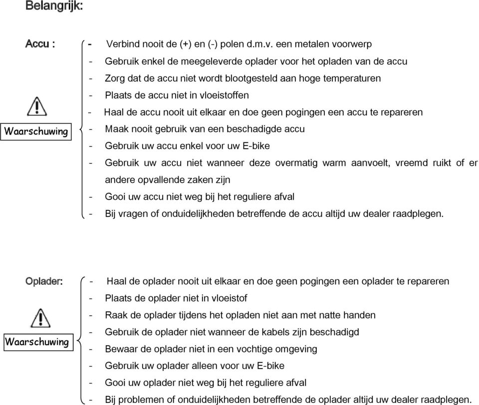 de accu nooit uit elkaar en doe geen pogingen een accu te repareren Waarschuwing - Maak nooit gebruik van een beschadigde accu - Gebruik uw accu enkel voor uw E-bike - Gebruik uw accu niet wanneer