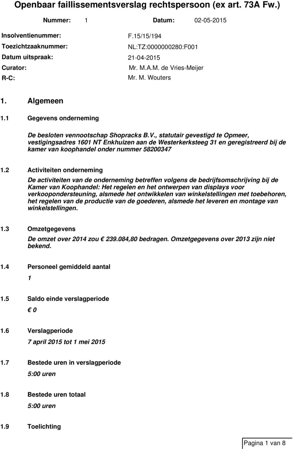 , statutair gevestigd te Opmeer, vestigingsadres 1601 NT Enkhuizen aan de Westerkerksteeg 31 en geregistreerd bij de kamer van koophandel onder nummer 58200347 1.