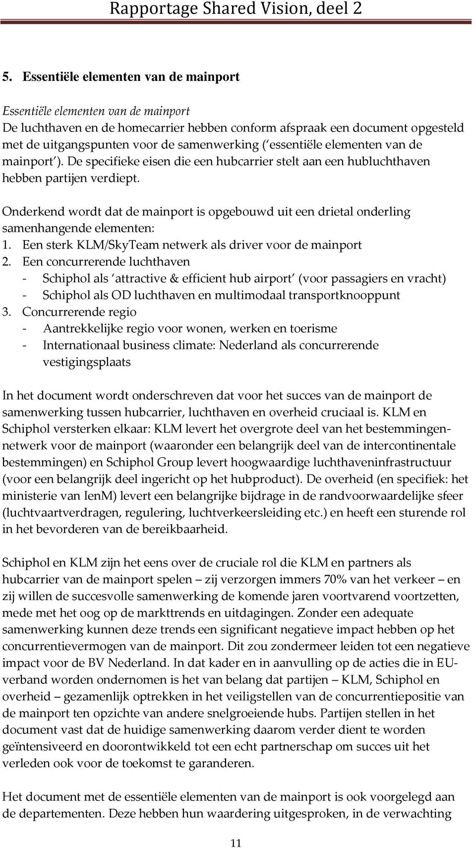 Onderkend wordt dat de mainport is opgebouwd uit een drietal onderling samenhangende elementen: 1. Een sterk KLM/SkyTeam netwerk als driver voor de mainport 2.