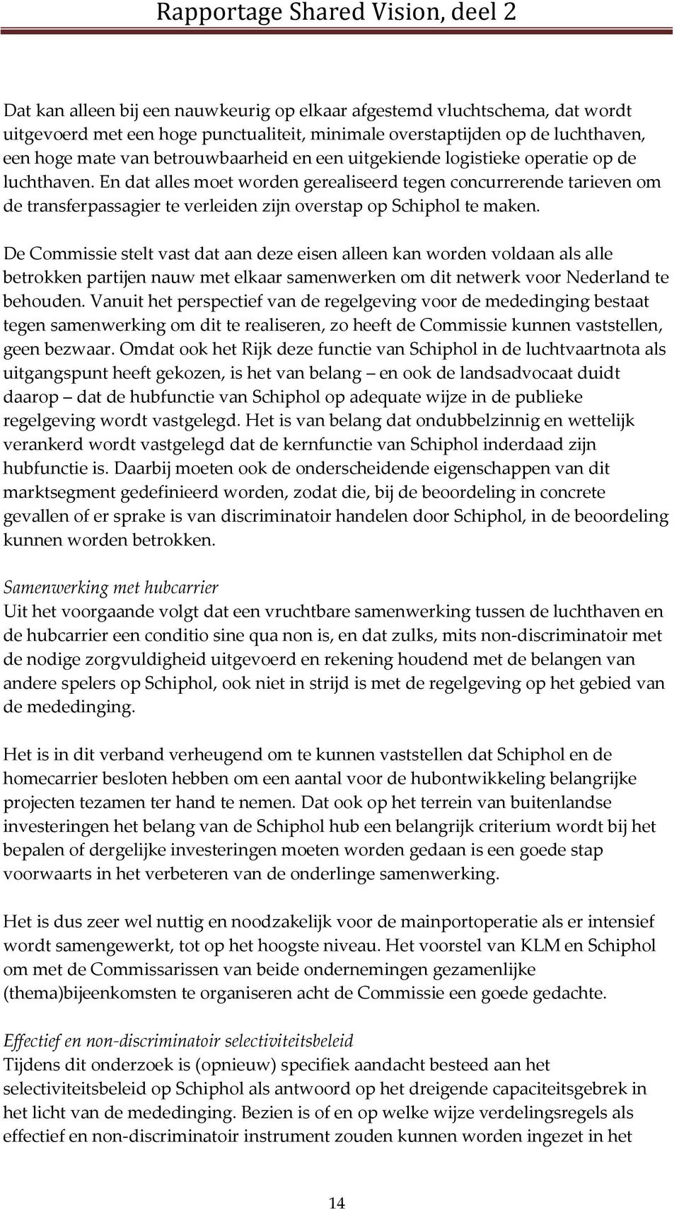 De Commissie stelt vast dat aan deze eisen alleen kan worden voldaan als alle betrokken partijen nauw met elkaar samenwerken om dit netwerk voor Nederland te behouden.