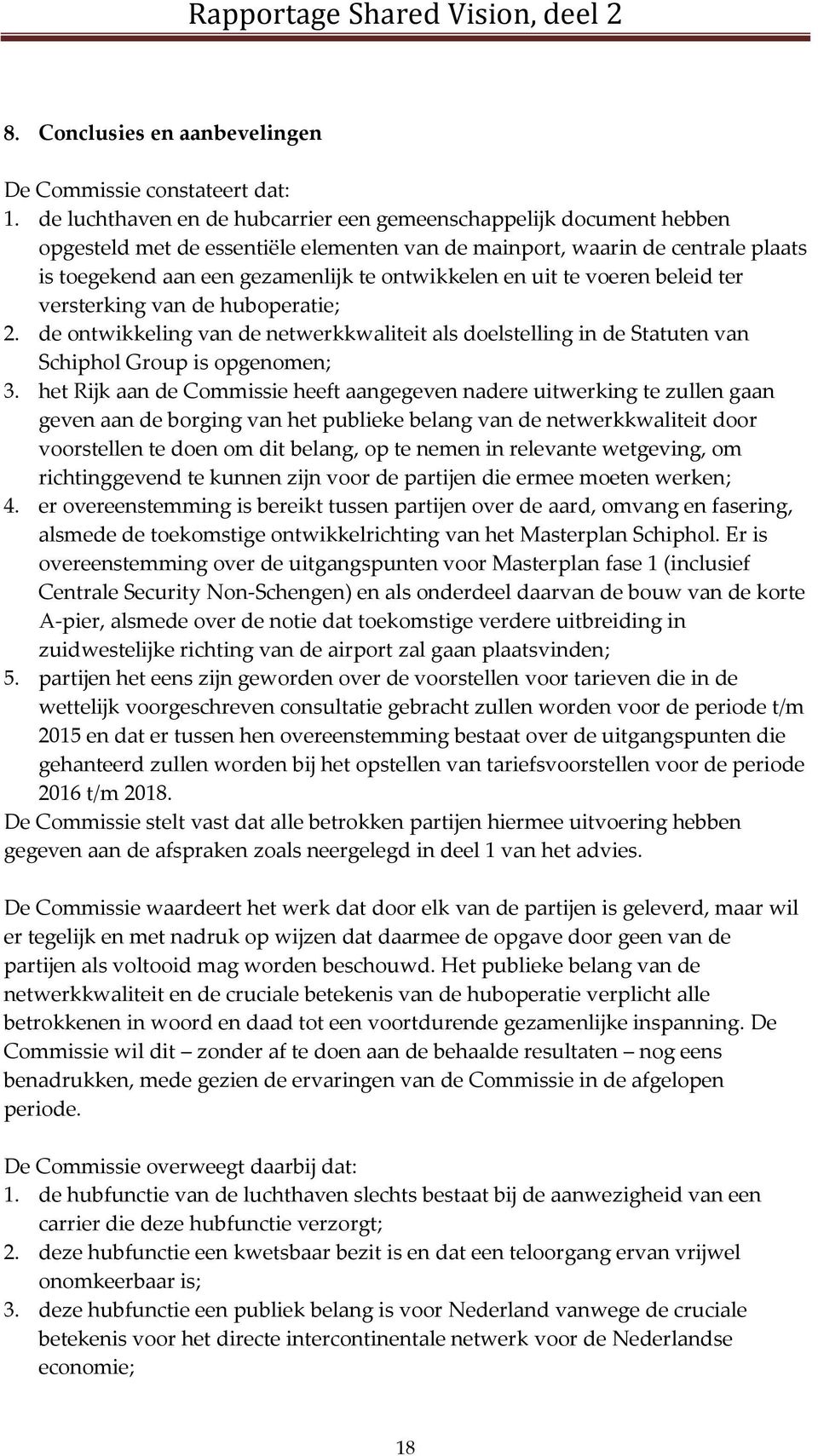 en uit te voeren beleid ter versterking van de huboperatie; 2. de ontwikkeling van de netwerkkwaliteit als doelstelling in de Statuten van Schiphol Group is opgenomen; 3.