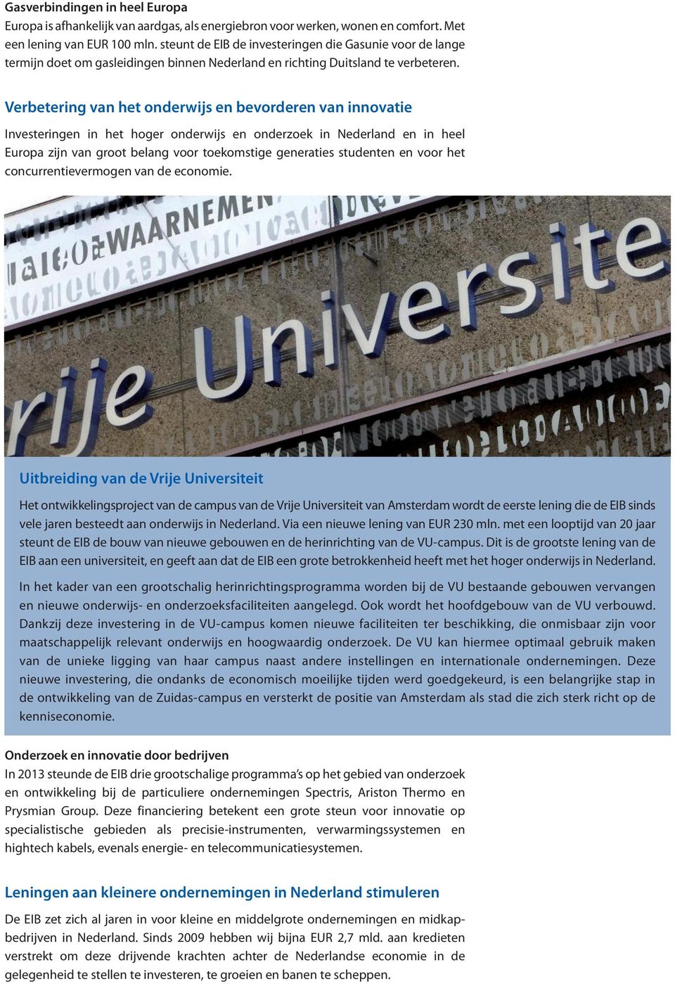 Verbetering van het onderwijs en bevorderen van innovatie Investeringen in het hoger onderwijs en onderzoek in Nederland en in heel Europa zijn van groot belang voor toekomstige generaties studenten