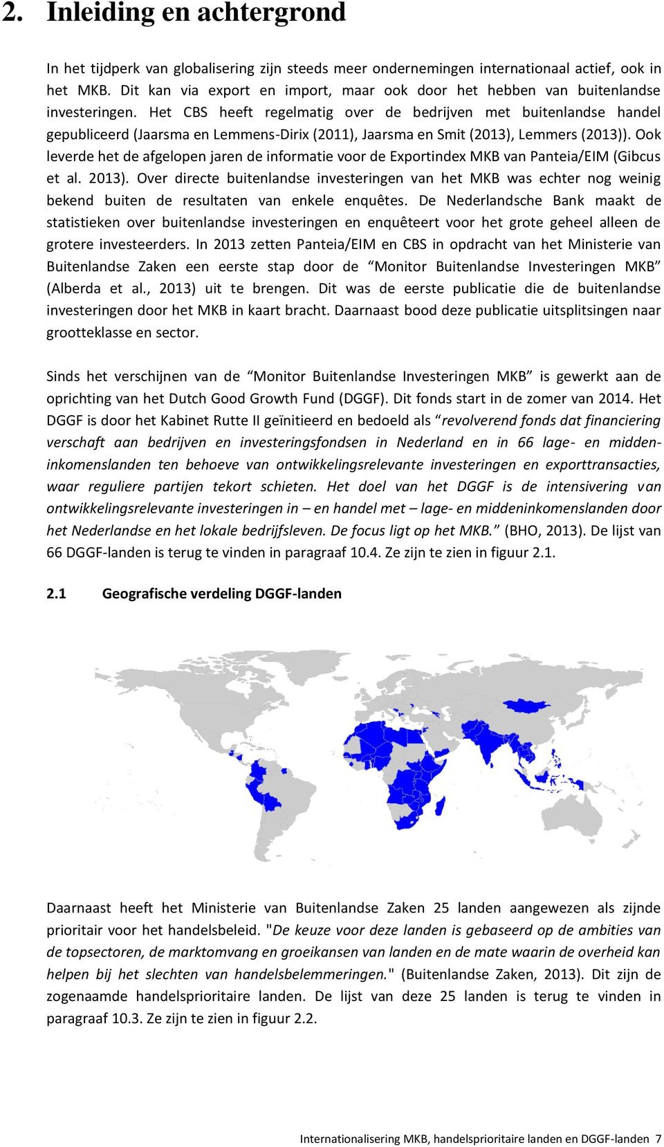 Het CBS heeft regelmatig over de bedrijven met buitenlandse handel gepubliceerd (Jaarsma en Lemmens-Dirix (2011), Jaarsma en Smit (2013), Lemmers (2013)).